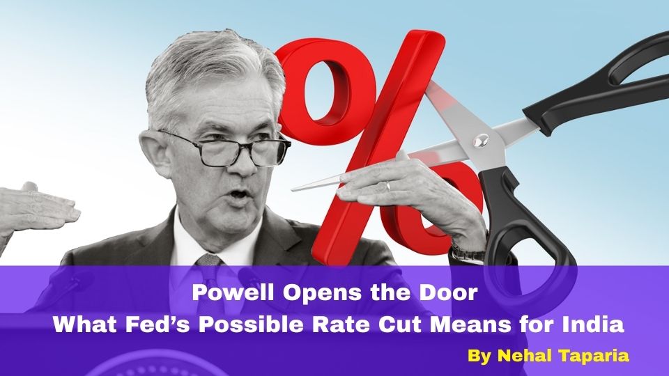 Powell Opens the Door — What Fed’s Possible Rate Cut Means for India