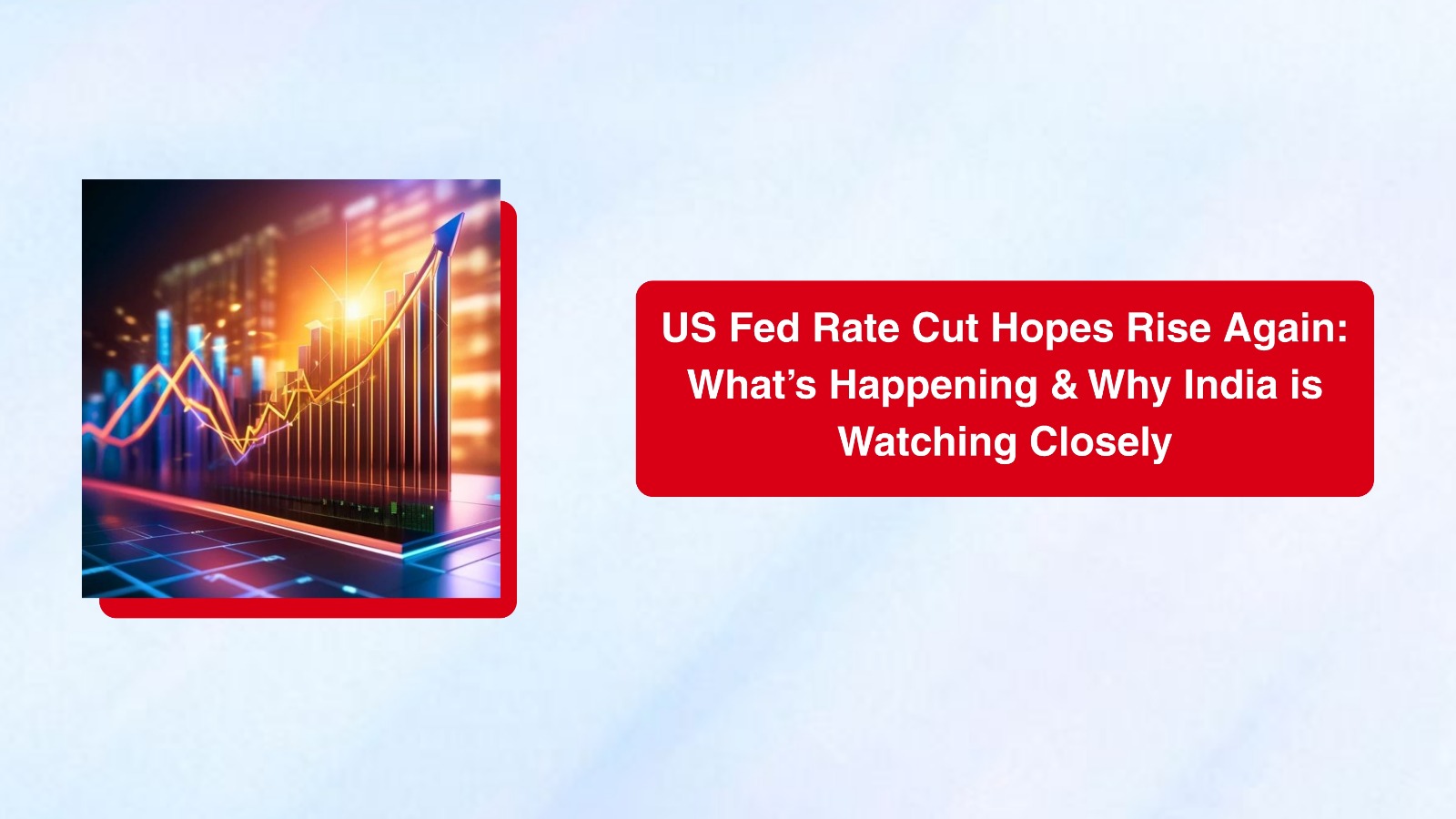 US Fed Rate Cut Hopes Rise Again: What’s Happening & Why India is Watching Closely