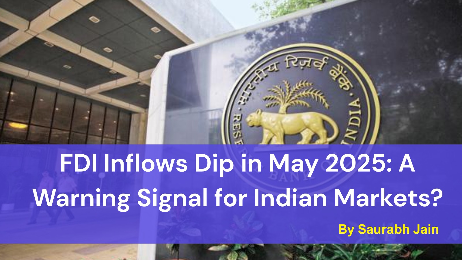 FDI Inflows Dip in May 2025: A Warning Signal for Indian Markets?